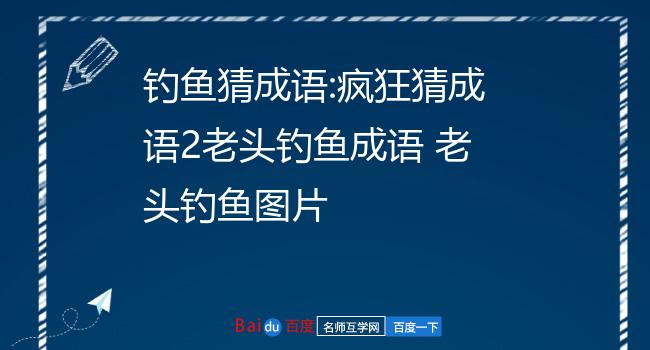 疯狂猜成语老人钓鱼_钓鱼猜成语疯狂老人游戏_老头钓鱼猜成语