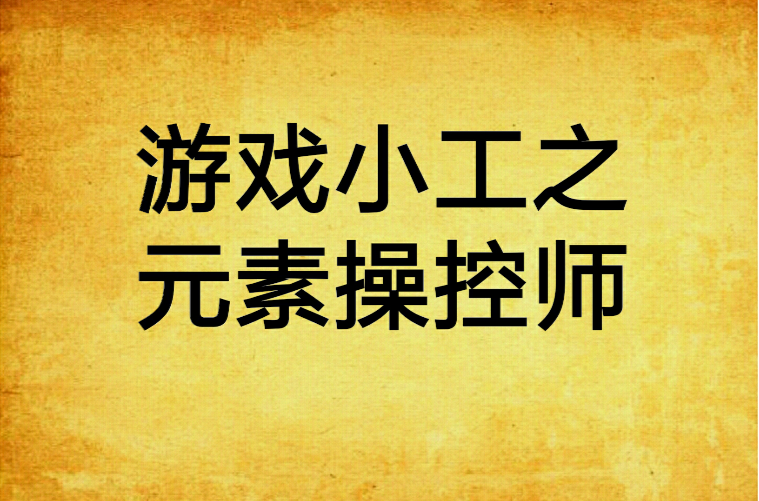 游戏小工之元素操控师女主_游戏小工之元素操控师5200_游戏小工之元素操控师 txt